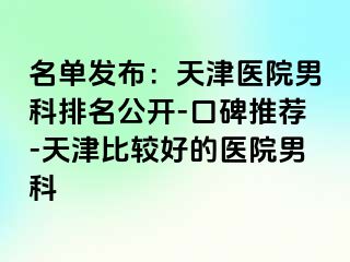 名单发布：天津医院男科排名公开-口碑推荐-天津比较好的医院男科
