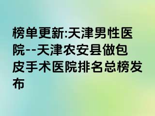 榜单更新:天津男性医院--天津农安县做包皮手术医院排名总榜发布